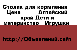 Столик для кормления › Цена ­ 800 - Алтайский край Дети и материнство » Игрушки   